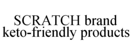 SCRATCH BRAND KETO-FRIENDLY PRODUCTS trademark