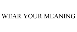 WEAR YOUR MEANING trademark