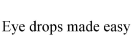 EYE DROPS MADE EASY trademark