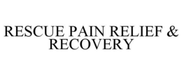 RESCUE PAIN RELIEF & RECOVERY trademark