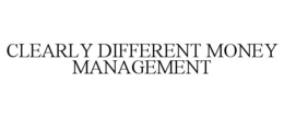 CLEARLY DIFFERENT MONEY MANAGEMENT trademark