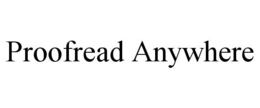 PROOFREAD ANYWHERE trademark