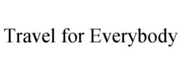 TRAVEL FOR EVERYBODY trademark