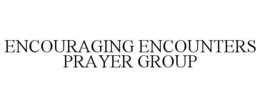 ENCOURAGING ENCOUNTERS PRAYER GROUP trademark