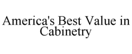 AMERICA'S BEST VALUE IN CABINETRY trademark