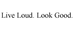 LIVE LOUD. LOOK GOOD. trademark