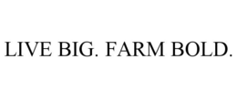 LIVE BIG. FARM BOLD. trademark