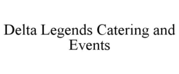 DELTA LEGENDS CATERING AND EVENTS trademark