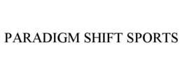 PARADIGM SHIFT SPORTS trademark