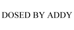 DOSED BY ADDY trademark