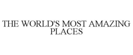 THE WORLD'S MOST AMAZING PLACES trademark
