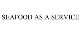 SEAFOOD AS A SERVICE trademark