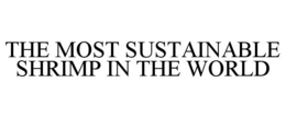 THE MOST SUSTAINABLE SHRIMP IN THE WORLD trademark