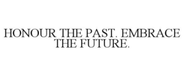 HONOUR THE PAST. EMBRACE THE FUTURE. trademark