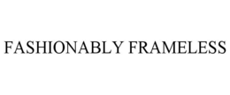 FASHIONABLY FRAMELESS trademark