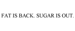 FAT IS BACK. SUGAR IS OUT. trademark