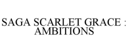 SAGA SCARLET GRACE : AMBITIONS trademark