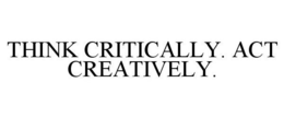 THINK CRITICALLY. ACT CREATIVELY. trademark