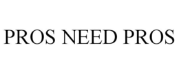 PROS NEED PROS trademark