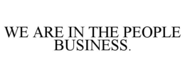 WE ARE IN THE PEOPLE BUSINESS. trademark