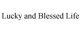 LUCKY AND BLESSED LIFE trademark
