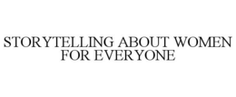 STORYTELLING ABOUT WOMEN FOR EVERYONE trademark
