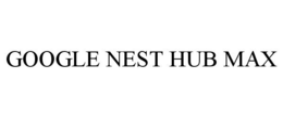 GOOGLE NEST HUB MAX trademark