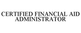 CERTIFIED FINANCIAL AID ADMINISTRATOR trademark