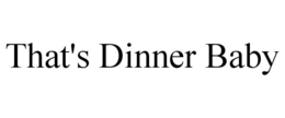 THAT'S DINNER BABY trademark
