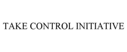 TAKE CONTROL INITIATIVE trademark