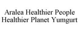 ARALEA HEALTHIER PEOPLE HEALTHIER PLANET YUMGURT trademark