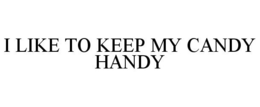 I LIKE TO KEEP MY CANDY HANDY trademark