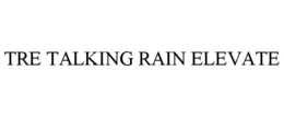 TRE TALKING RAIN ELEVATE trademark