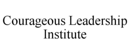 COURAGEOUS LEADERSHIP INSTITUTE trademark