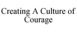 CREATING A CULTURE OF COURAGE trademark