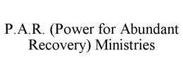 P.A.R. (POWER FOR ABUNDANT RECOVERY) MINISTRIES trademark
