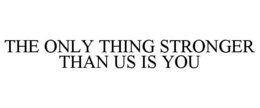 THE ONLY THING STRONGER THAN US IS YOU trademark