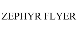 ZEPHYR FLYER trademark
