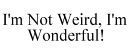 I'M NOT WEIRD, I'M WONDERFUL! trademark