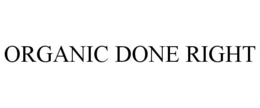 ORGANIC DONE RIGHT trademark
