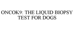 ONCOK9: THE LIQUID BIOPSY TEST FOR DOGS trademark
