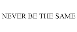 NEVER BE THE SAME trademark
