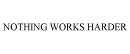NOTHING WORKS HARDER trademark