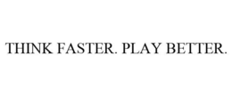 THINK FASTER. PLAY BETTER. trademark