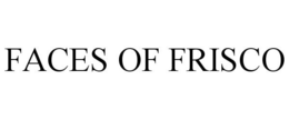 FACES OF FRISCO trademark