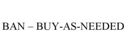 BAN - BUY-AS-NEEDED trademark