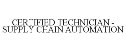 CERTIFIED TECHNICIAN - SUPPLY CHAIN AUTOMATION trademark