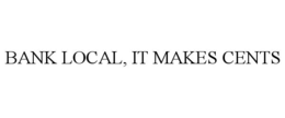 BANK LOCAL, IT MAKES CENTS trademark
