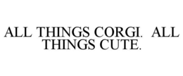ALL THINGS CORGI. ALL THINGS CUTE. trademark