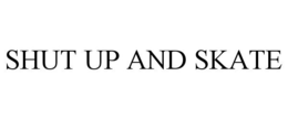 SHUT UP AND SKATE trademark